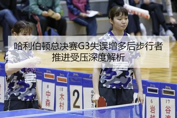 哈利伯顿总决赛G3失误增多后步行者推进受压深度解析